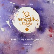Barcs Kriszta - Kis varázslók kézikönyve 1. - Ébreszd fel a varázserődet!
