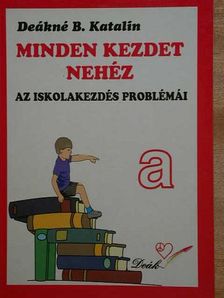 Deákné B. Katalin - Minden kezdet nehéz [antikvár]