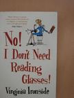 Virginia Ironside - No! I Don't Need Reading Glasses! [antikvár]