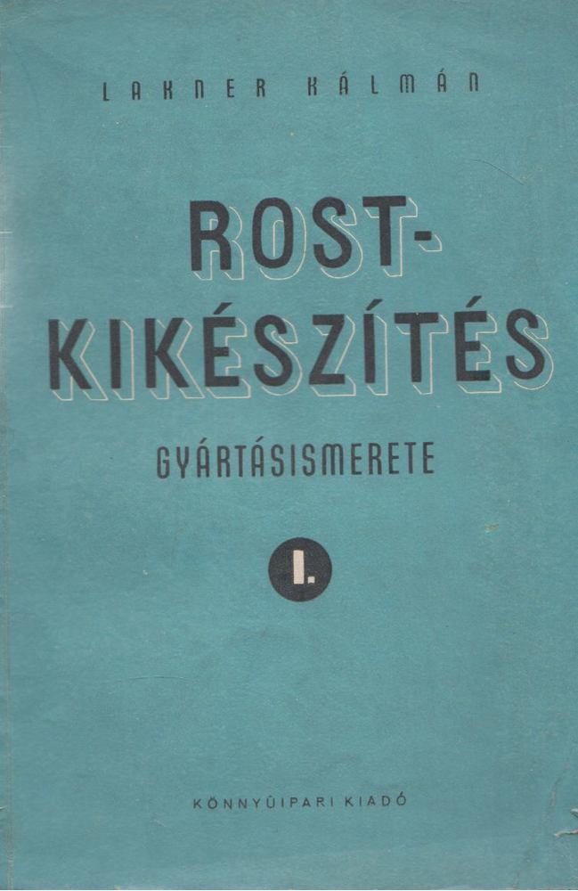Lakner Kálmán - Rostkikészítés gyártásismerete I. [antikvár]