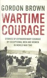 BROWN, GORDON - Wartime Courage: Stories of Extraordinary Courage by Exceptional Men and Women in World War Two [antikvár]