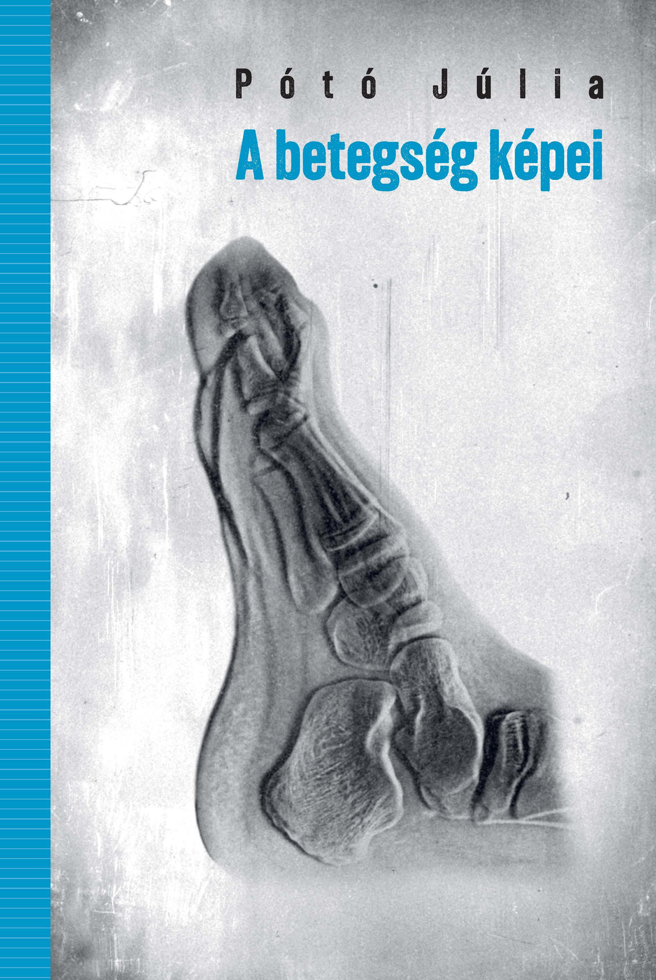Pótó Júlia - A betegség képei. Képalkotás, test és kultúra a 19-20. század fordulóján