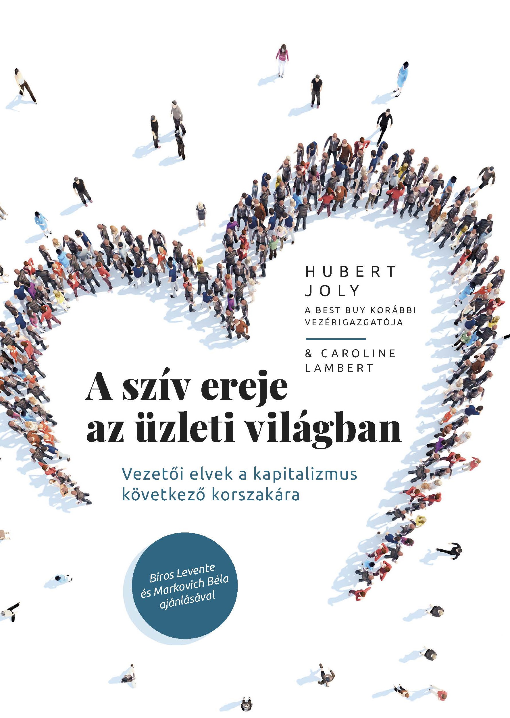 Joly Hubert - A szív ereje az üzleti világban - Vezetői elvek a kapitalizmus következő korszakára [eKönyv: epub, mobi]
