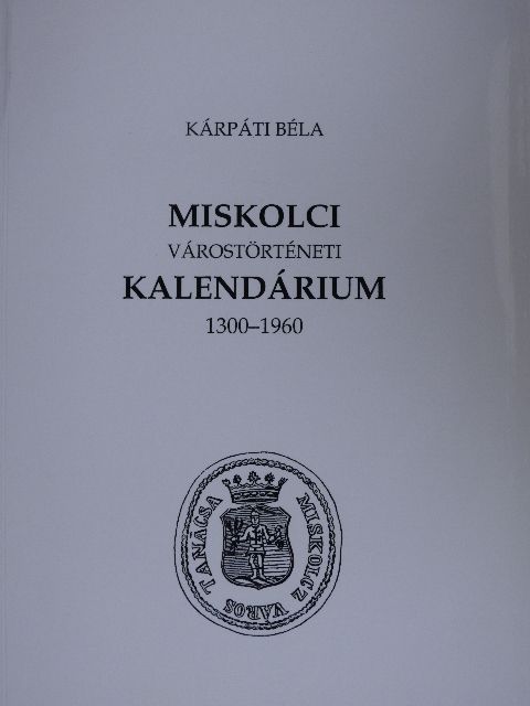 Kárpáti Béla - Miskolci várostörténeti kalendárium [antikvár]