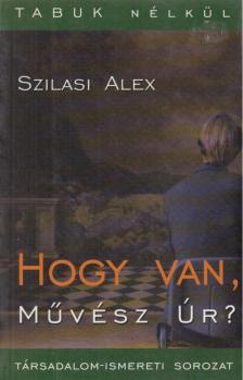 Szilasi Alex - Hogy van, Művész Úr? [antikvár]