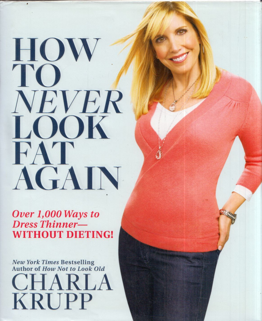 Charla Krupp - How to Never Look Fat Again: Over 1000 Ways to Dress Thinner - Without Dieting [antikvár]