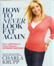 Charla Krupp - How to Never Look Fat Again: Over 1000 Ways to Dress Thinner - Without Dieting [antikvár]