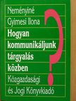 Neményiné Gyimesi Ilona - Hogyan kommunikáljunk tárgyalás közben? [antikvár]