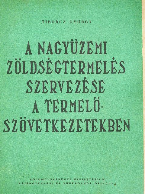 Tiborcz György - A nagyüzemi zöldségtermelés szervezése a termelőszövetkezetekben [antikvár]