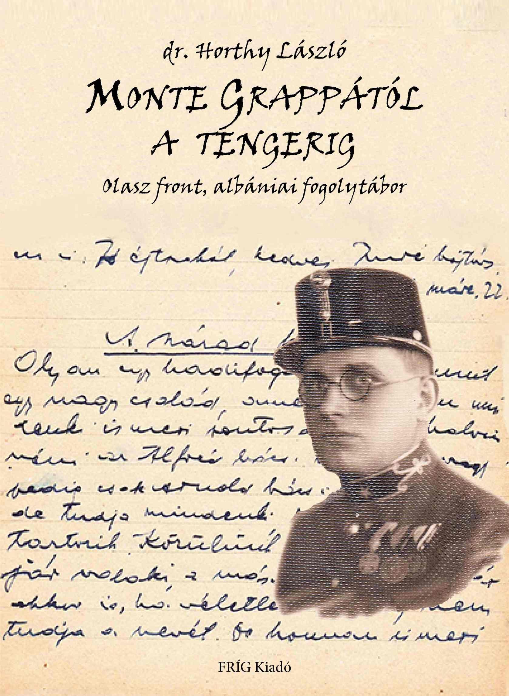 dr. Horthy László - MONTE GRAPPÁTÓL A TENGERIG - Olasz front, albániai fogolytábor