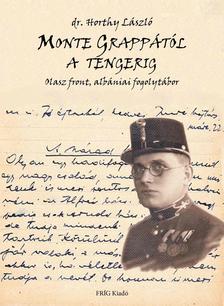 dr. Horthy László - MONTE GRAPPÁTÓL A TENGERIG - Olasz front, albániai fogolytábor