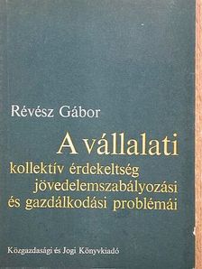 Révész Gábor - A vállalati kollektív érdekeltség jövedelemszabályozási és gazdálkodási problémái [antikvár]