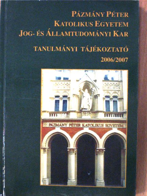Pázmány Péter Katolikus Egyetem Jog- és Államtudományi Kar Tanulmányi Tájékoztató 2006/2007 [antikvár]