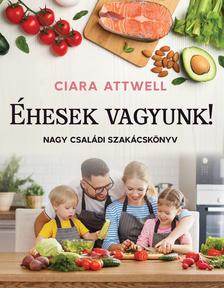 Ciara Attwell - Éhesek vagyunk! - Nagy családi szakácskönyv