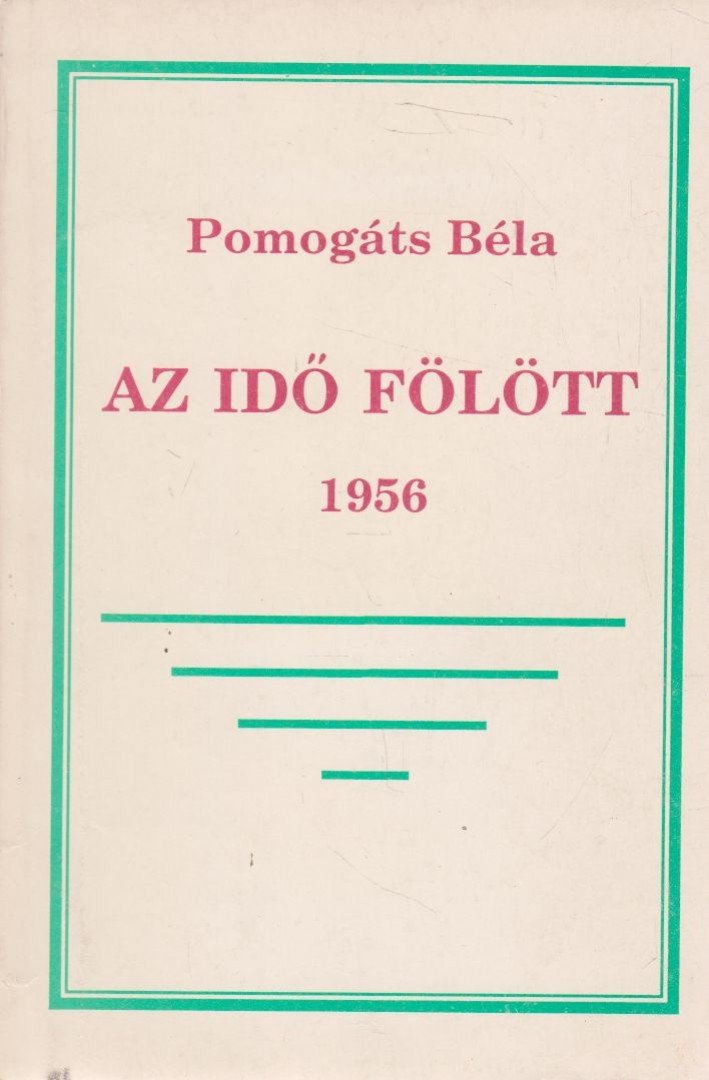 Pomogáts Béla - Az idő fölött - 1956 (dedikált) [antikvár]