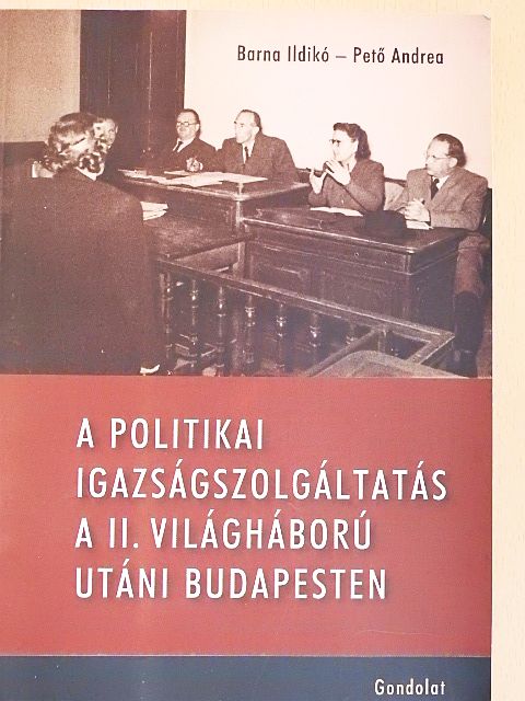 Barna Ildikó - A politikai igazságszolgáltatás a II. világháború utáni Budapesten [antikvár]