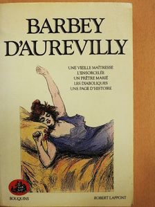 Barbey d'Aurevilly - Une Vieille Maitresse/L'Ensorcelée/Un Pretre Marié/Les Diaboliques/Une Page d'Histoire [antikvár]