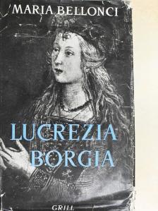 Maria Bellonci - Lucrezia Borgia [antikvár]