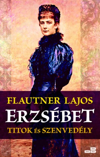 Flautner Lajos - Erzsébet - Titok és szenvedély [eKönyv: epub, mobi]