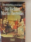 Friedrich Weissensteiner - Die Töchter Maria Theresias [antikvár]