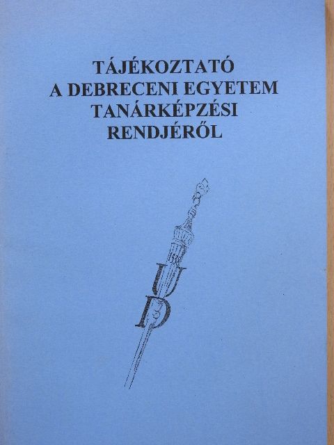 Tájékoztató a Debreceni Egyetem tanárképzési rendjéről [antikvár]
