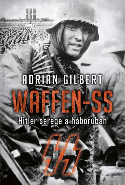 Adrien Gilbert - WAFFEN-SS - Hitler serege a háborúban