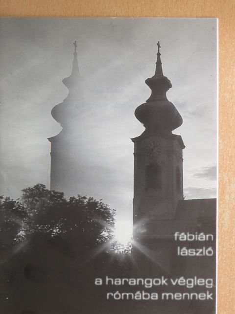 Fábián László - A harangok végleg Rómába mennek [antikvár]