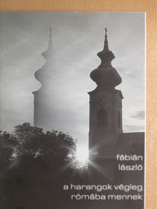 Fábián László - A harangok végleg Rómába mennek [antikvár]