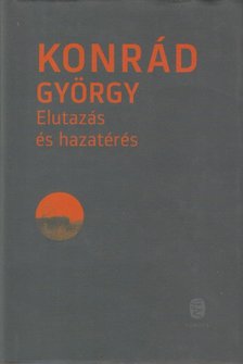 KONRÁD GYÖRGY - Elutazás és hazatérés [antikvár]