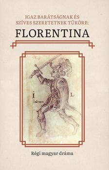 Egyed Emese[szerk.] - Igaz barátságnak és szíves szeretetnek tüköre: Florentina