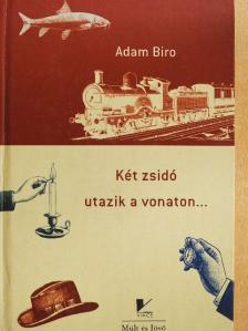 Adam Biro - Két zsidó utazik a vonaton... [antikvár]
