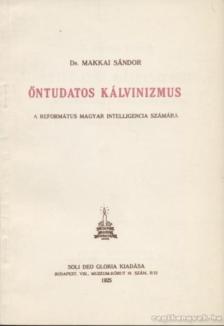 DR. MAKKAI SÁNDOR - Öntudatos kálvinizmus [antikvár]
