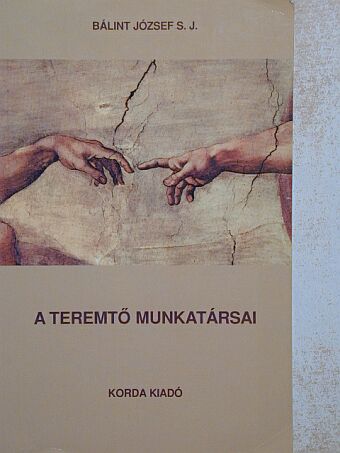 Bálint József - A Teremtő munkatársai/A megváltás szolgái [antikvár]