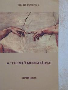 Bálint József - A Teremtő munkatársai/A megváltás szolgái [antikvár]