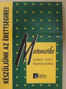 Gábos Adél - Készüljünk az érettségire! Matematika [antikvár]