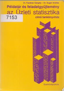 Fazakas Gergely, Dr. Sugár András - Példatár és feladatgyűjtemény az Üzleti statisztika című tankönyvhöz [antikvár]