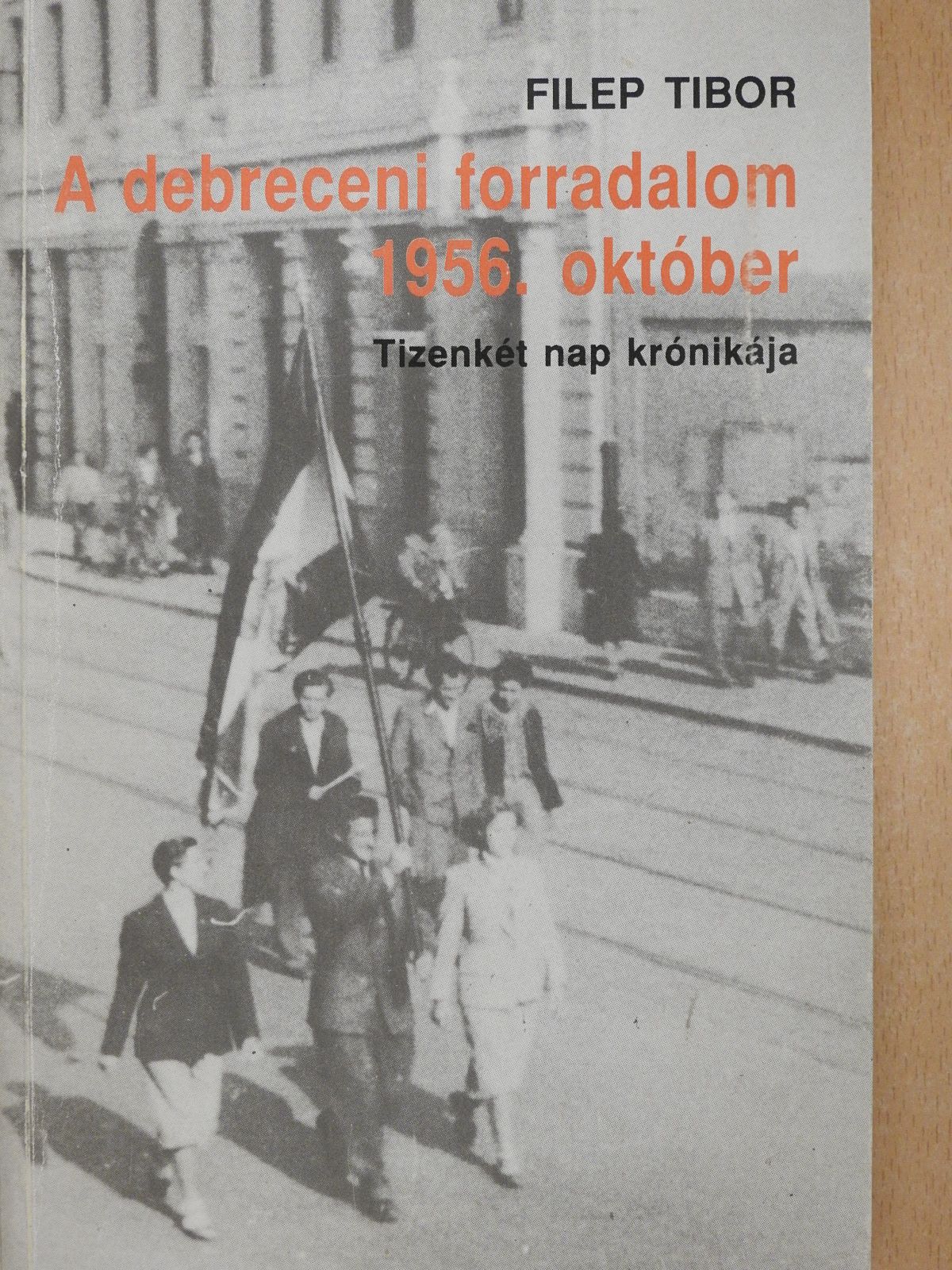 Filep Tibor - A debreceni forradalom, 1956. október (dedikált példány) [antikvár]