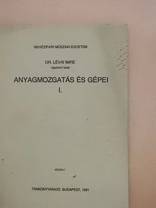 Dr. Lévai Imre - Anyagmozgatás és gépei I. [antikvár]