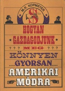 KOPMEYER, M.R. - Hogyan gazdagodjunk meg könnyen, gyorsan... amerikai módra [antikvár]