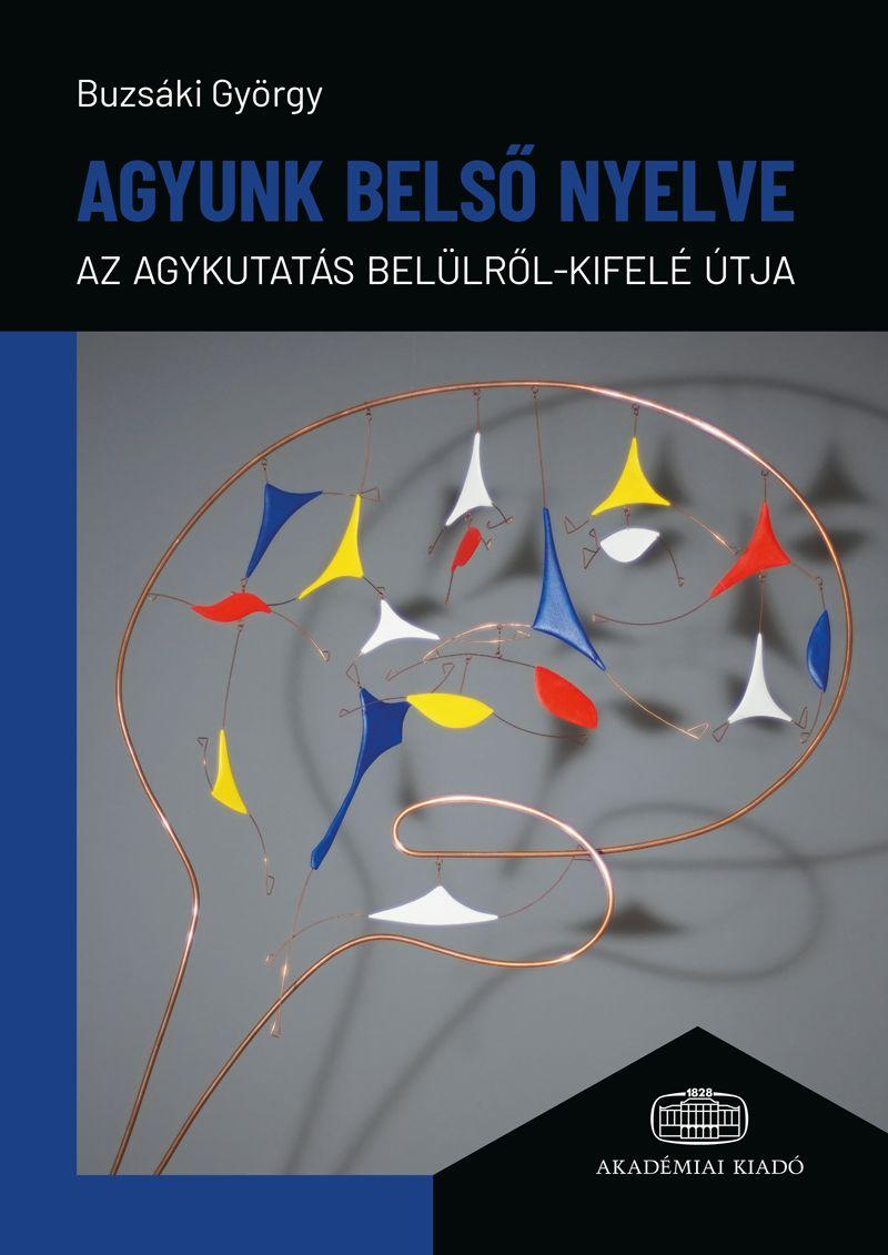 Buzsáki György - Agyunk belső nyelve. Az agykutatás belülről-kifelé útja