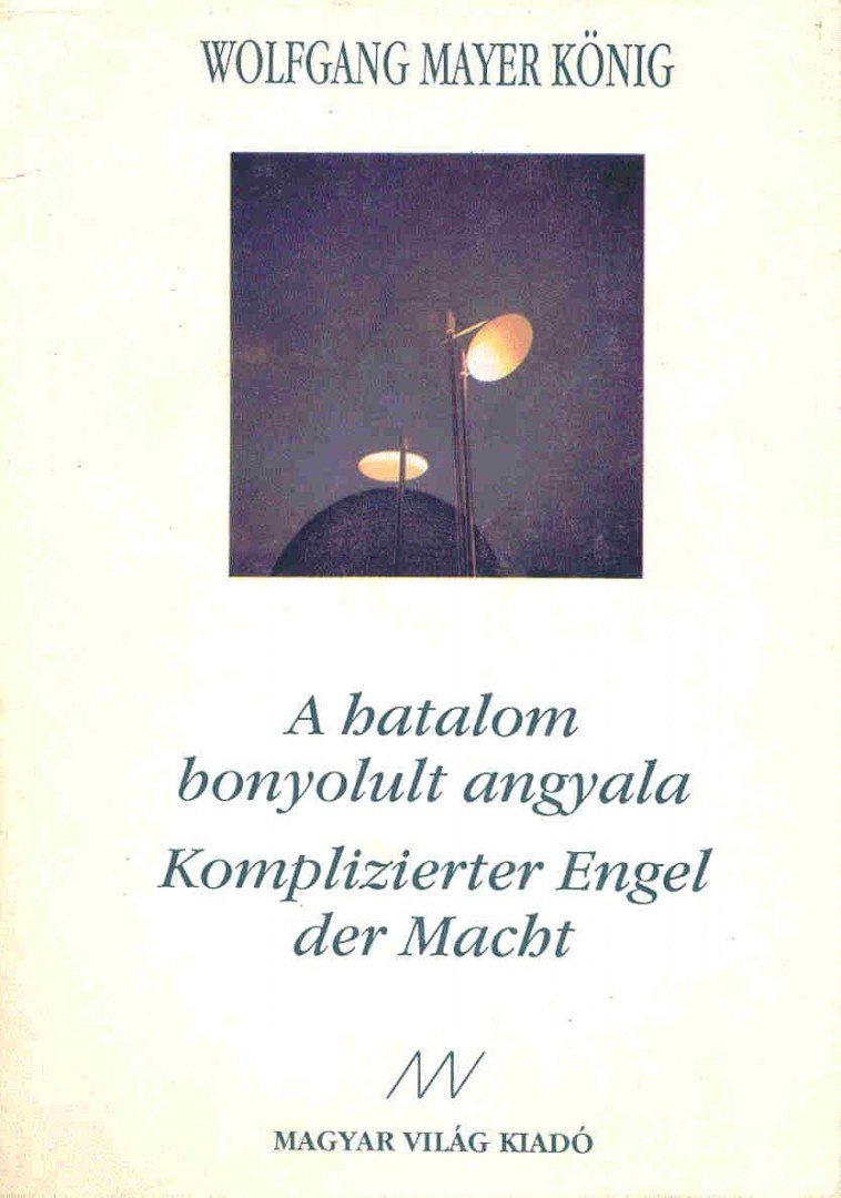 MAYER KÖNIG, WOLFGANG - A hatalom bonyolult angyala - Kompliziert Engel der Macht [antikvár]