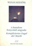 MAYER KÖNIG, WOLFGANG - A hatalom bonyolult angyala - Kompliziert Engel der Macht [antikvár]