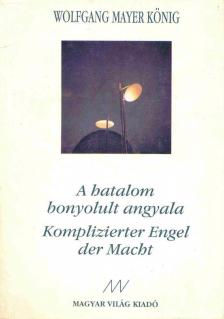MAYER KÖNIG, WOLFGANG - A hatalom bonyolult angyala - Kompliziert Engel der Macht [antikvár]