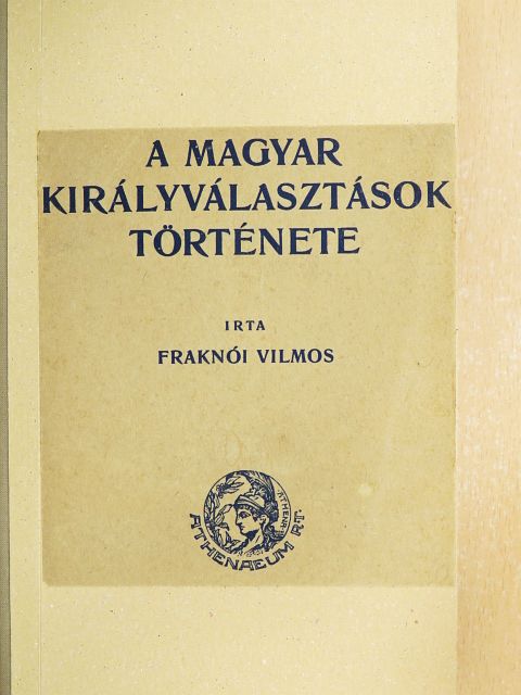 Fraknói Vilmos - A magyar királyválasztások története [antikvár]