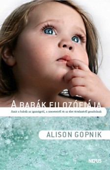 Alison Gopnik - A babák filozófiája - Amit a babák az igazságról, a szeretetről és az élet értelméről gondolnak [eKönyv: epub, mobi]