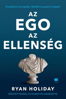 Ryan Holiday - Az ego az ellenség - Pusztítsd el az egódat. Mielőtt ő pusztít el téged - ÚJ fejezettel