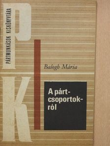 Balogh Mária - A pártcsoportokról [antikvár]