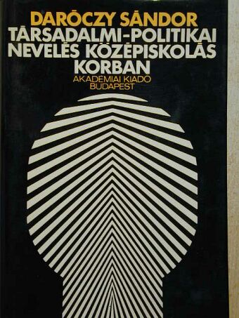 Daróczy Sándor - Társadalmi-politikai nevelés középiskolás korban [antikvár]