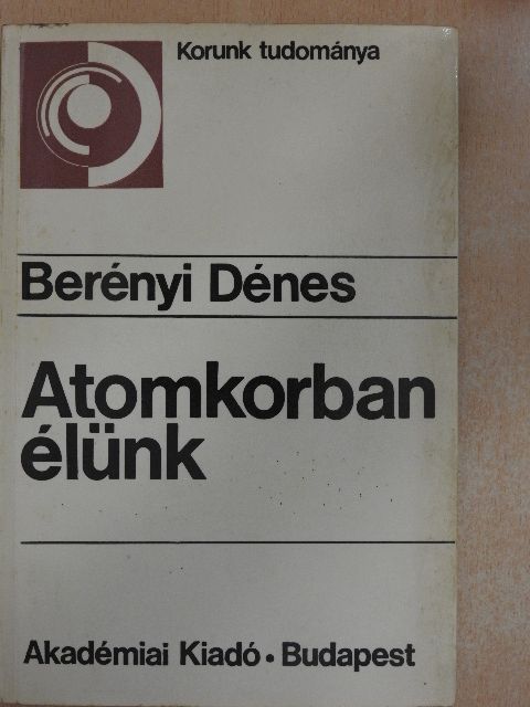 Berényi Dénes - Atomkorban élünk [antikvár]