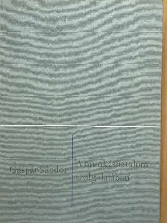 Gáspár Sándor - A munkáshatalom szolgálatában [antikvár]